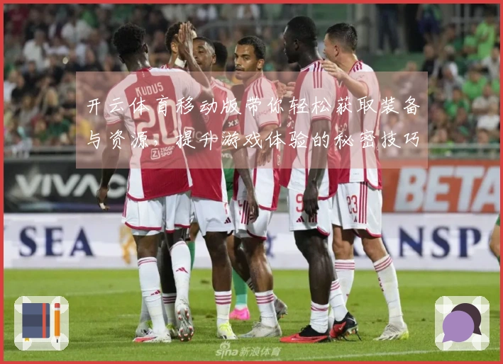 开云体育移动版带你轻松获取装备与资源，提升游戏体验的秘密技巧！